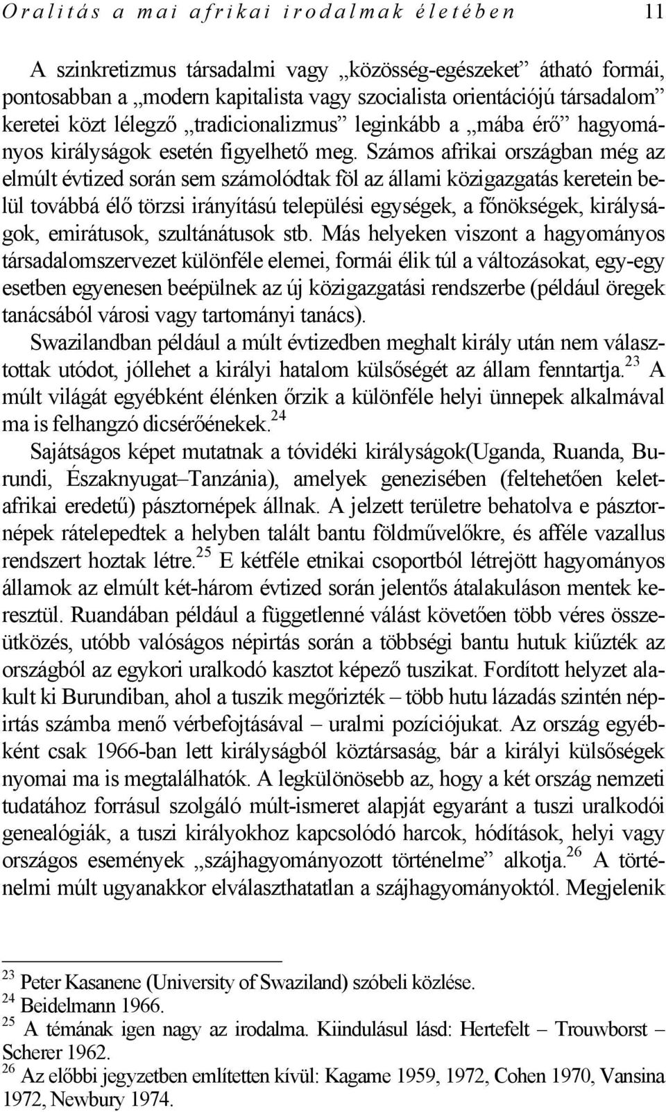 Számos afrikai országban még az elmúlt évtized során sem számolódtak föl az állami közigazgatás keretein belül továbbá élő törzsi irányítású települési egységek, a főnökségek, királyságok,