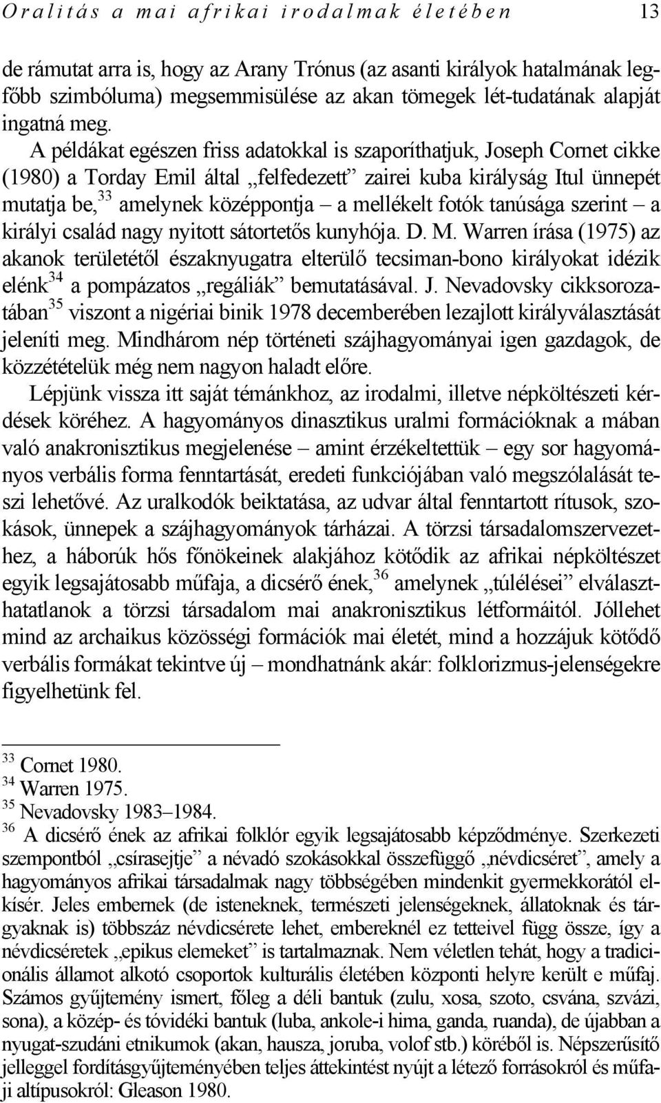 mellékelt fotók tanúsága szerint a királyi család nagy nyitott sátortetős kunyhója. D. M.