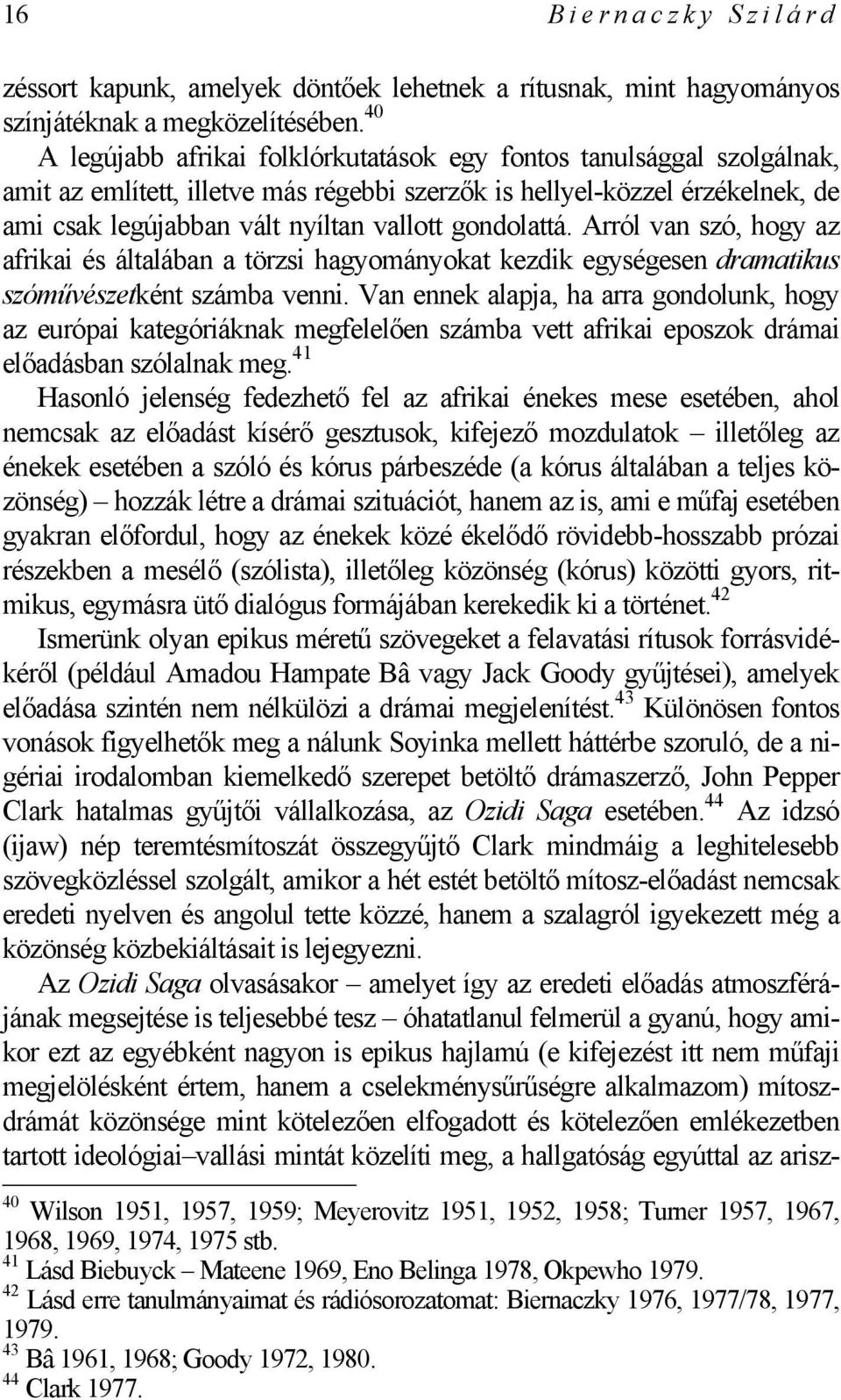 gondolattá. Arról van szó, hogy az afrikai és általában a törzsi hagyományokat kezdik egységesen dramatikus szóművészetként számba venni.