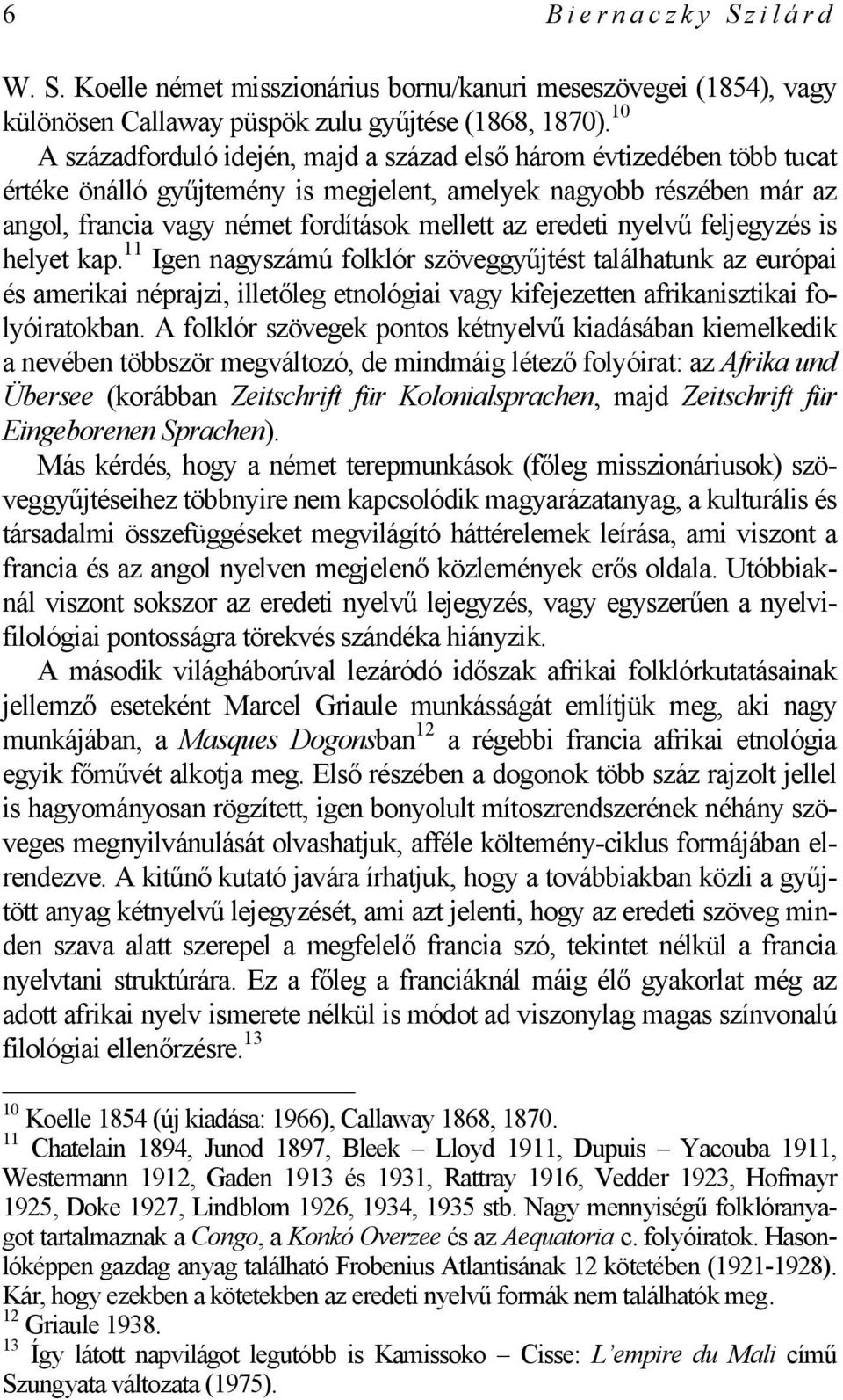 eredeti nyelvű feljegyzés is helyet kap. 11 Igen nagyszámú folklór szöveggyűjtést találhatunk az európai és amerikai néprajzi, illetőleg etnológiai vagy kifejezetten afrikanisztikai folyóiratokban.