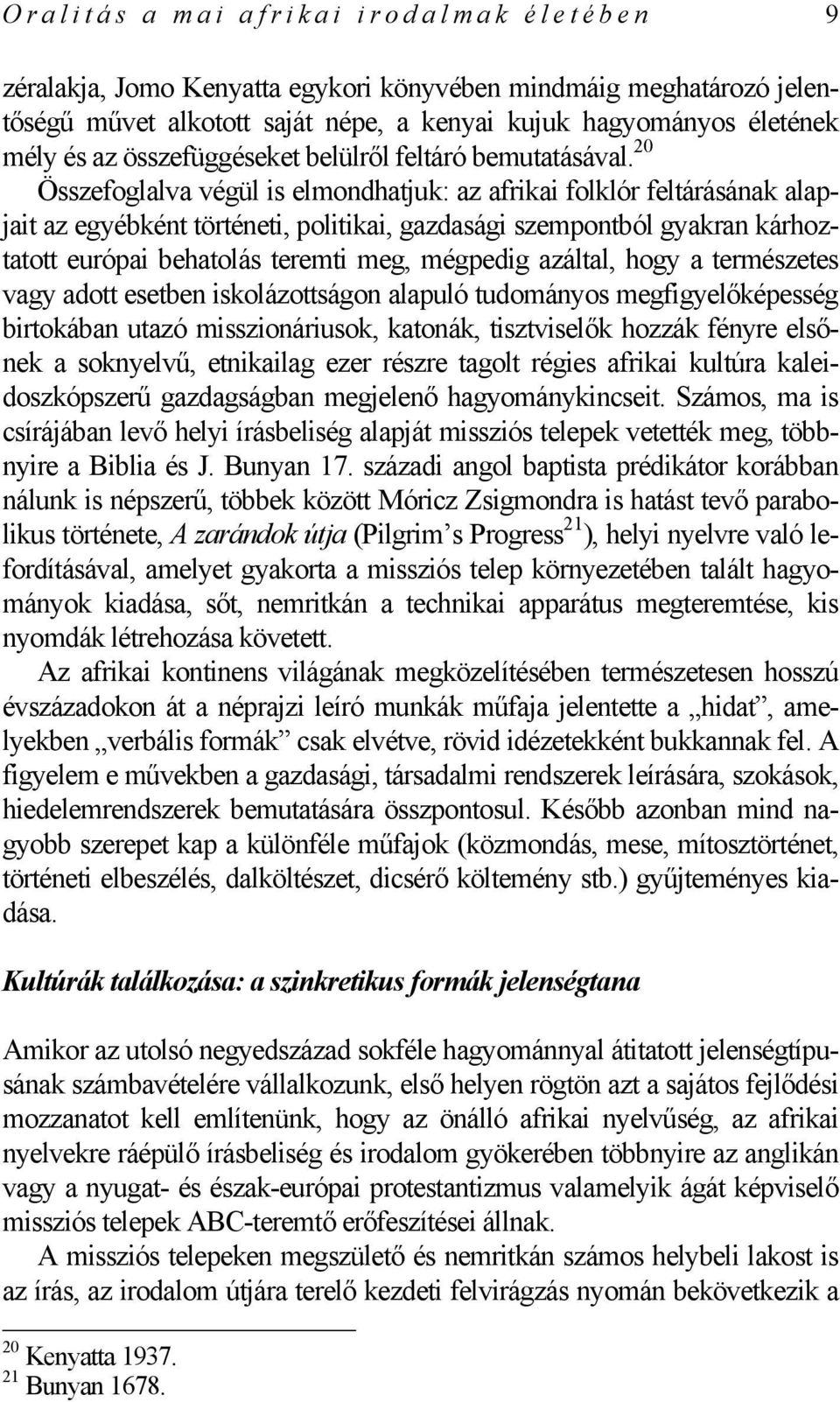 20 Összefoglalva végül is elmondhatjuk: az afrikai folklór feltárásának alapjait az egyébként történeti, politikai, gazdasági szempontból gyakran kárhoztatott európai behatolás teremti meg, mégpedig