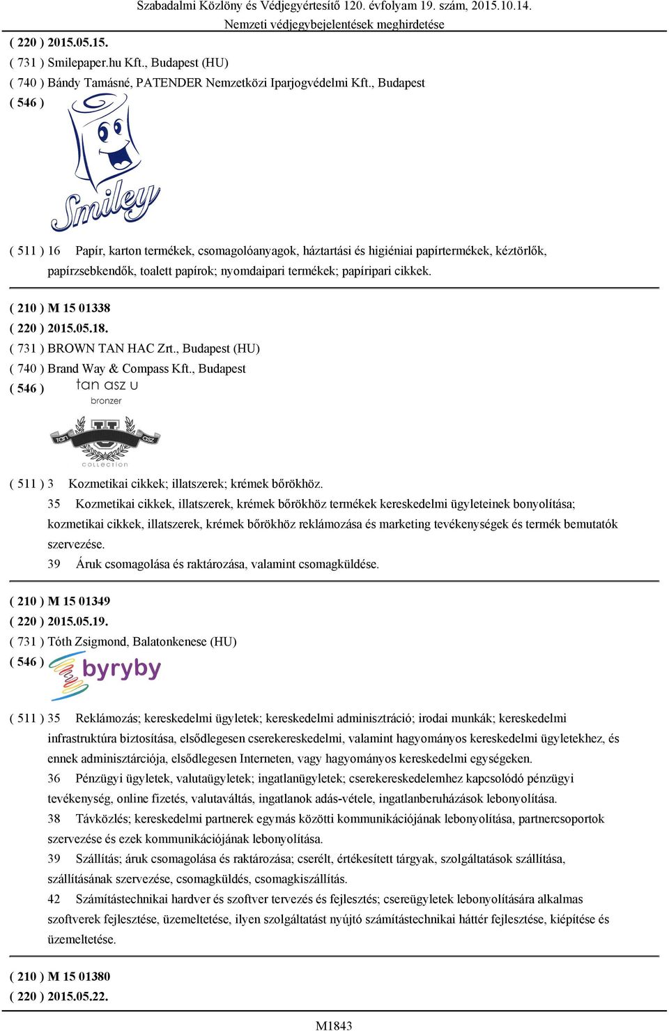 ( 210 ) M 15 01338 ( 220 ) 2015.05.18. ( 731 ) BROWN TAN HAC Zrt., Budapest (HU) ( 740 ) Brand Way & Compass Kft., Budapest ( 511 ) 3 Kozmetikai cikkek; illatszerek; krémek bőrökhöz.