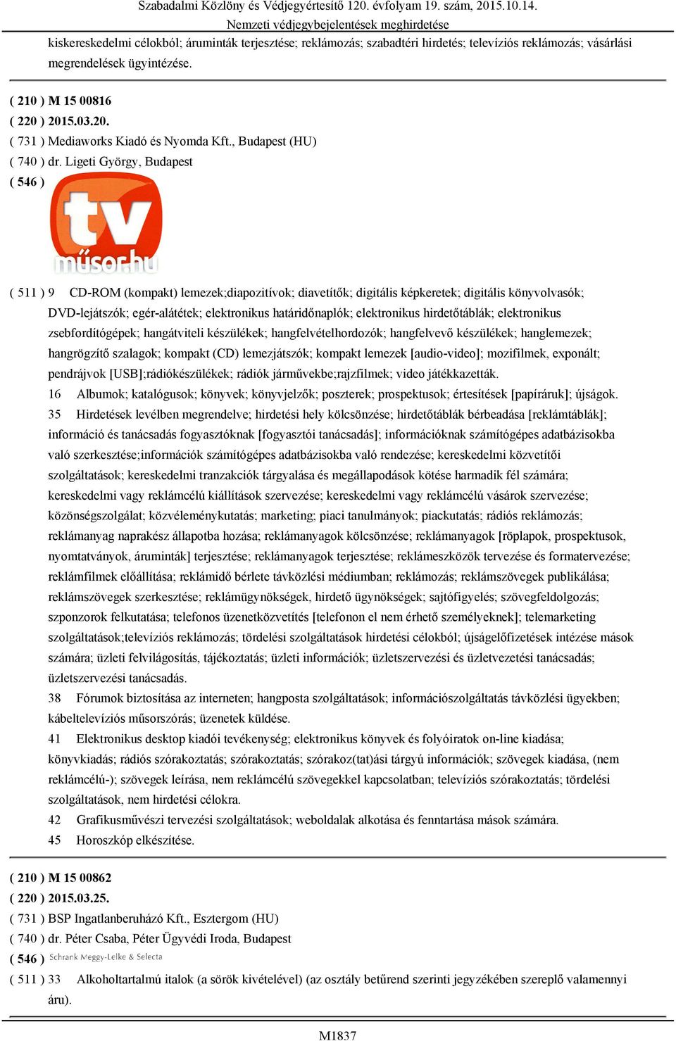 Ligeti György, Budapest ( 511 ) 9 CD-ROM (kompakt) lemezek;diapozitívok; diavetítők; digitális képkeretek; digitális könyvolvasók; DVD-lejátszók; egér-alátétek; elektronikus határidőnaplók;