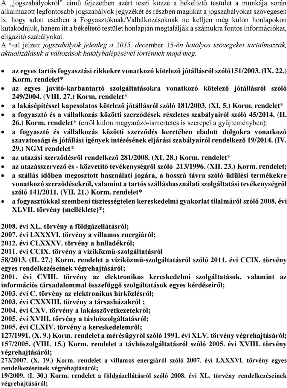 A *-al jelzett jogszabályok jelenleg a 2015. december 15-én hatályos szövegeket tartalmazzák, aktualizálásuk a változások hatálybalépésével történnek majd meg.