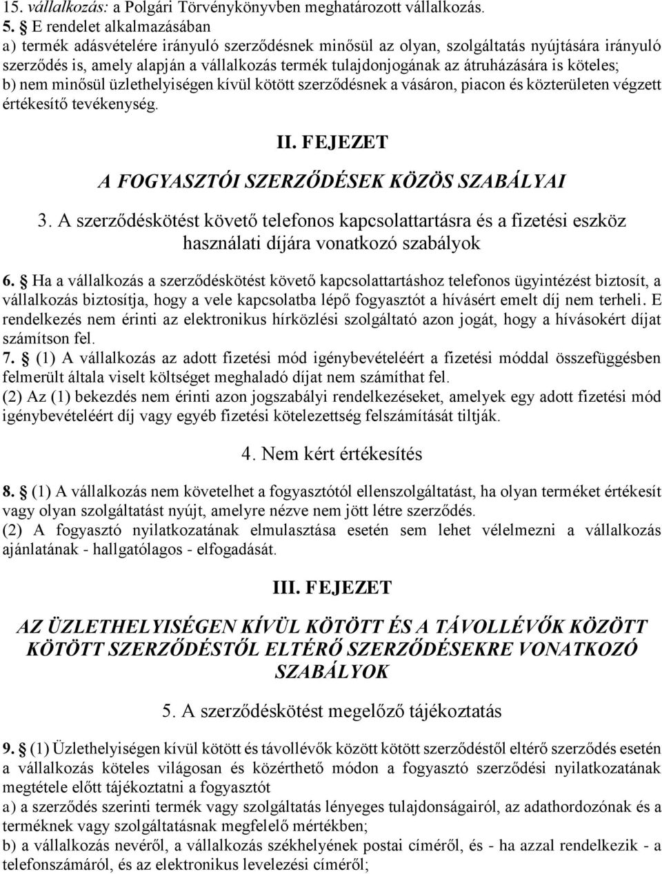 átruházására is köteles; b) nem minősül üzlethelyiségen kívül kötött szerződésnek a vásáron, piacon és közterületen végzett értékesítő tevékenység. II.