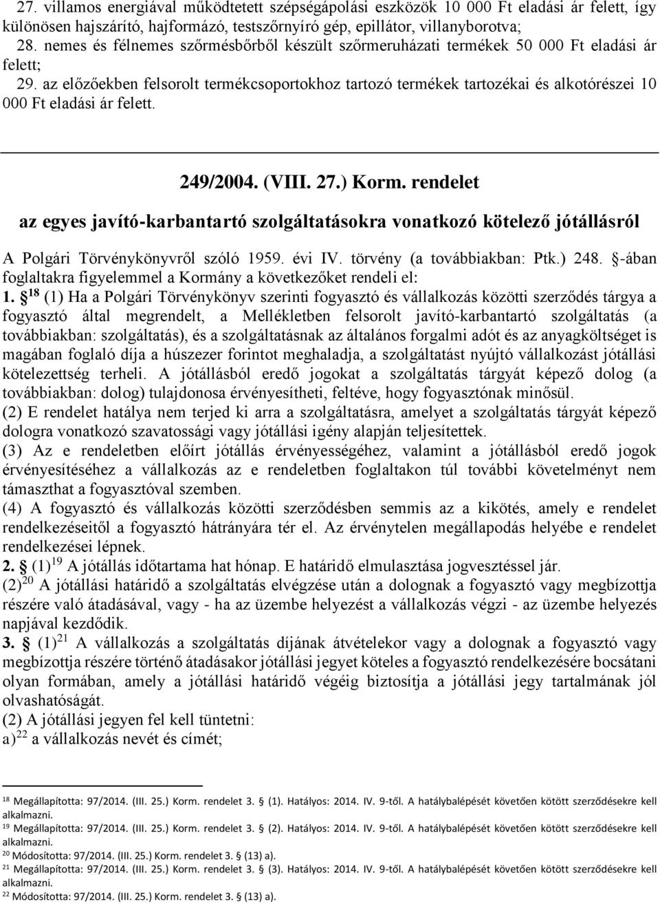 az előzőekben felsorolt termékcsoportokhoz tartozó termékek tartozékai és alkotórészei 10 000 Ft eladási ár felett. 249/2004. (VIII. 27.) Korm.