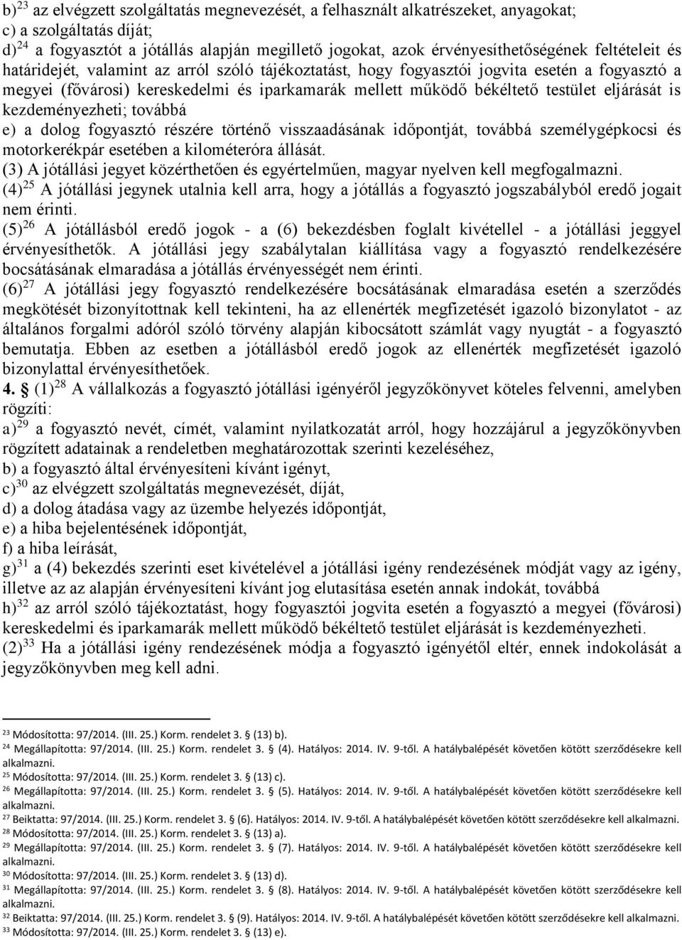 eljárását is kezdeményezheti; továbbá e) a dolog fogyasztó részére történő visszaadásának időpontját, továbbá személygépkocsi és motorkerékpár esetében a kilométeróra állását.