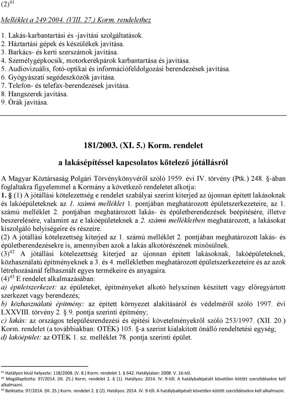 Órák javítása. 181/2003. (XI. 5.) Korm. rendelet a lakásépítéssel kapcsolatos kötelező jótállásról A Magyar Köztársaság Polgári Törvénykönyvéről szóló 1959. évi IV. törvény (Ptk.) 248.