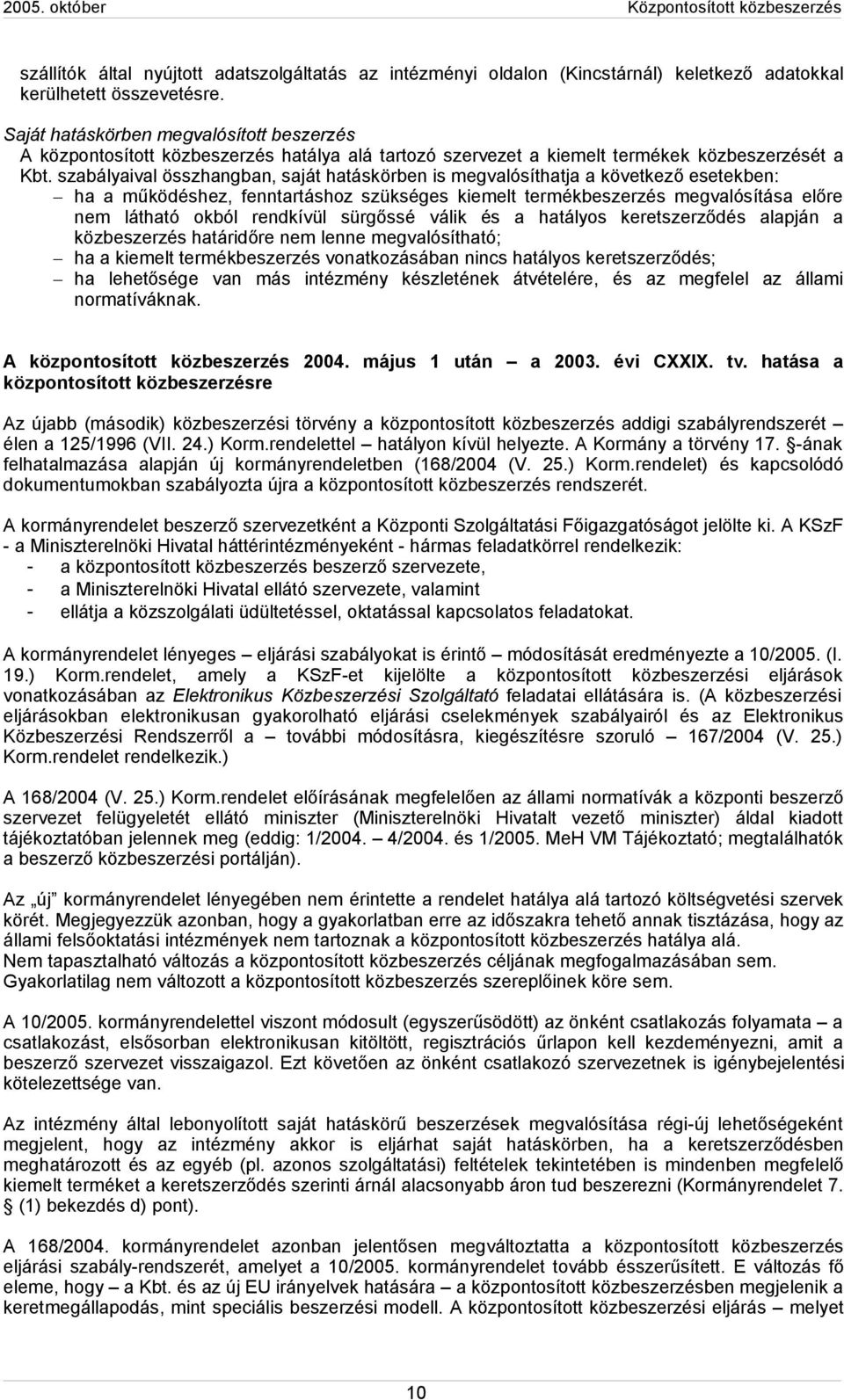 szabályaival összhangban, saját hatáskörben is megvalósíthatja a következő esetekben: ha a működéshez, fenntartáshoz szükséges kiemelt termékbeszerzés megvalósítása előre nem látható okból rendkívül