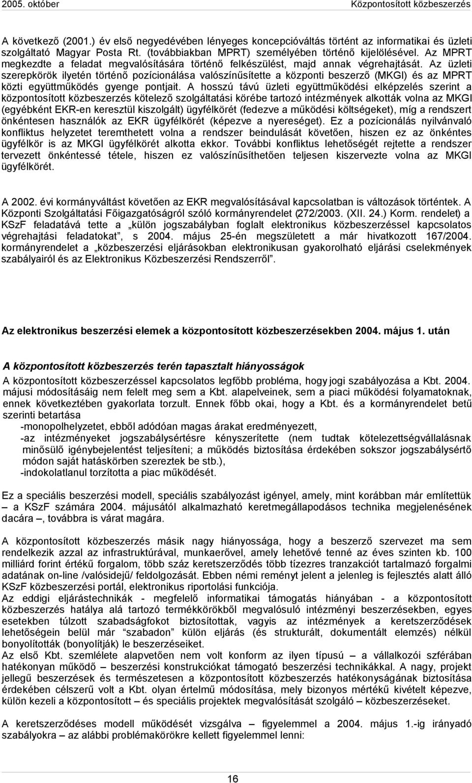 Az üzleti szerepkörök ilyetén történő pozícionálása valószínűsítette a központi beszerző (MKGI) és az MPRT közti együttműködés gyenge pontjait.