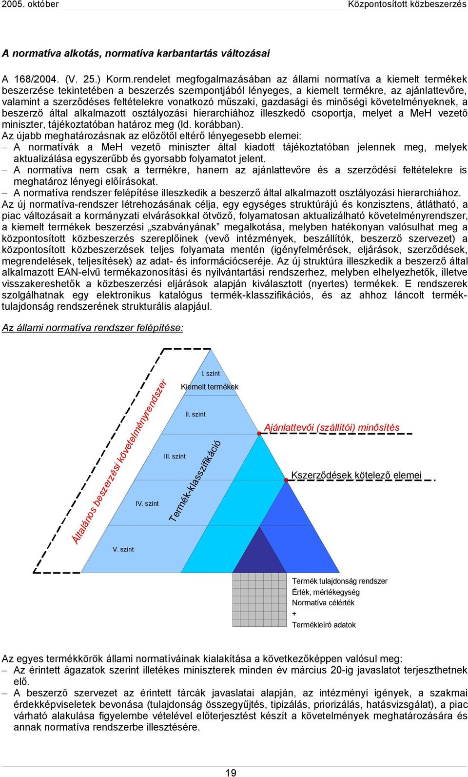 vonatkozó műszaki, gazdasági és minőségi követelményeknek, a beszerző által alkalmazott osztályozási hierarchiához illeszkedő csoportja, melyet a MeH vezető miniszter, tájékoztatóban határoz meg (ld.