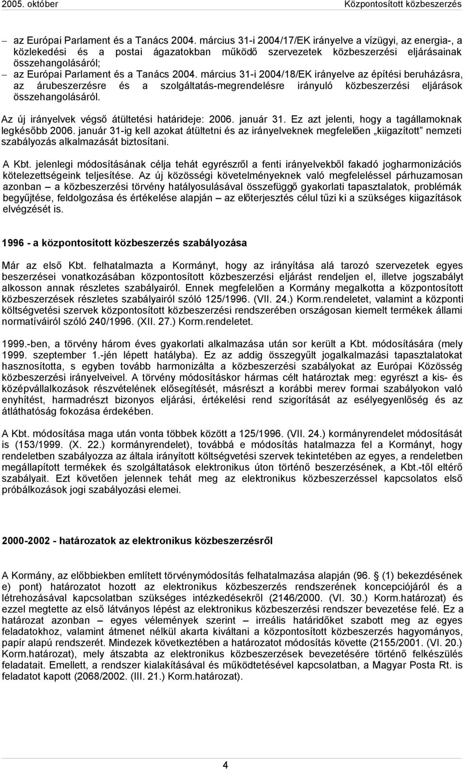 építési beruházásra, az árubeszerzésre és a szolgáltatás-megrendelésre irányuló közbeszerzési eljárások összehangolásáról. Az új irányelvek végső átültetési határideje: 2006. január 31.