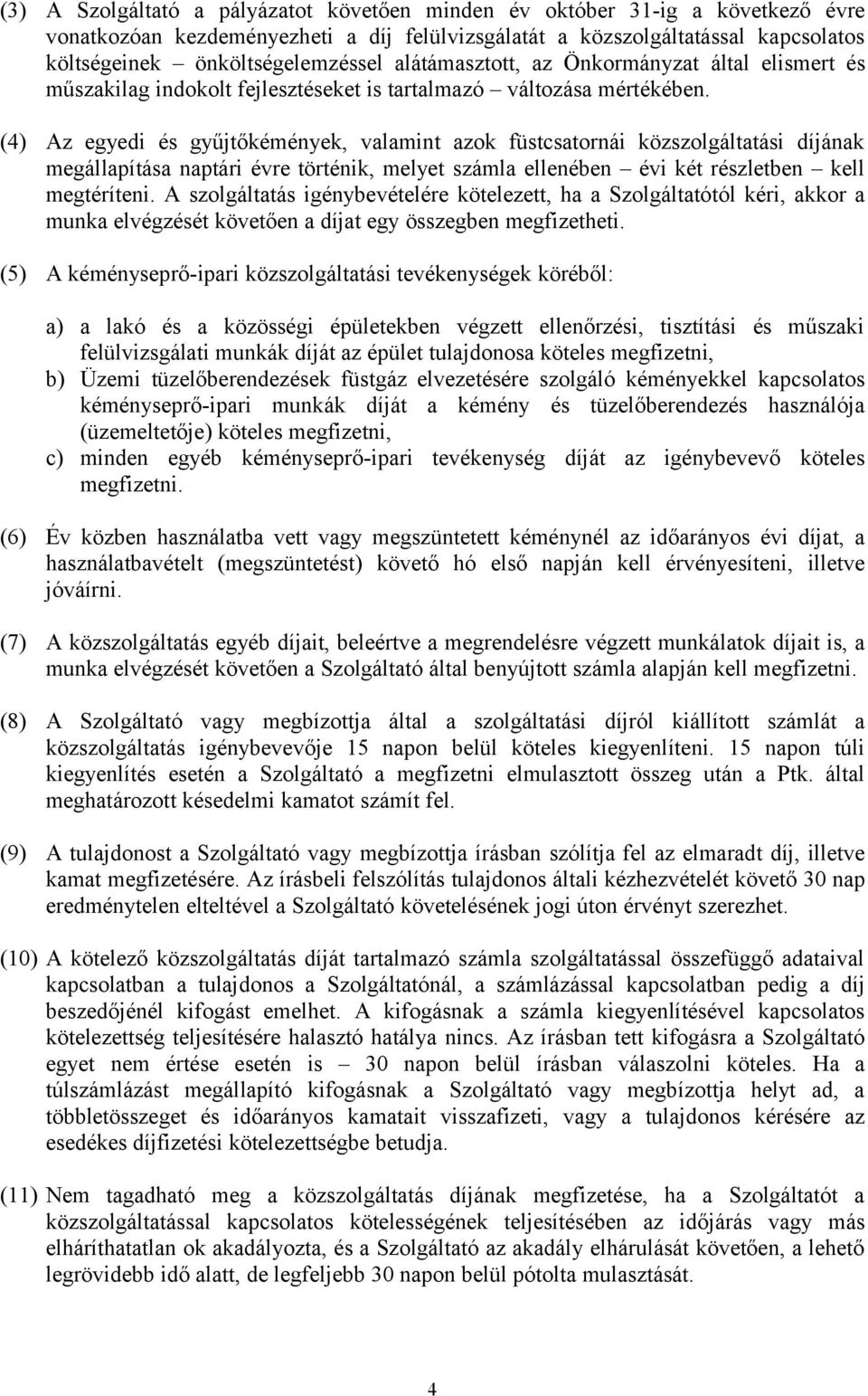 (4) Az egyedi és gyűjtőkémények, valamint azok füstcsatornái közszolgáltatási díjának megállapítása naptári évre történik, melyet számla ellenében évi két részletben kell megtéríteni.