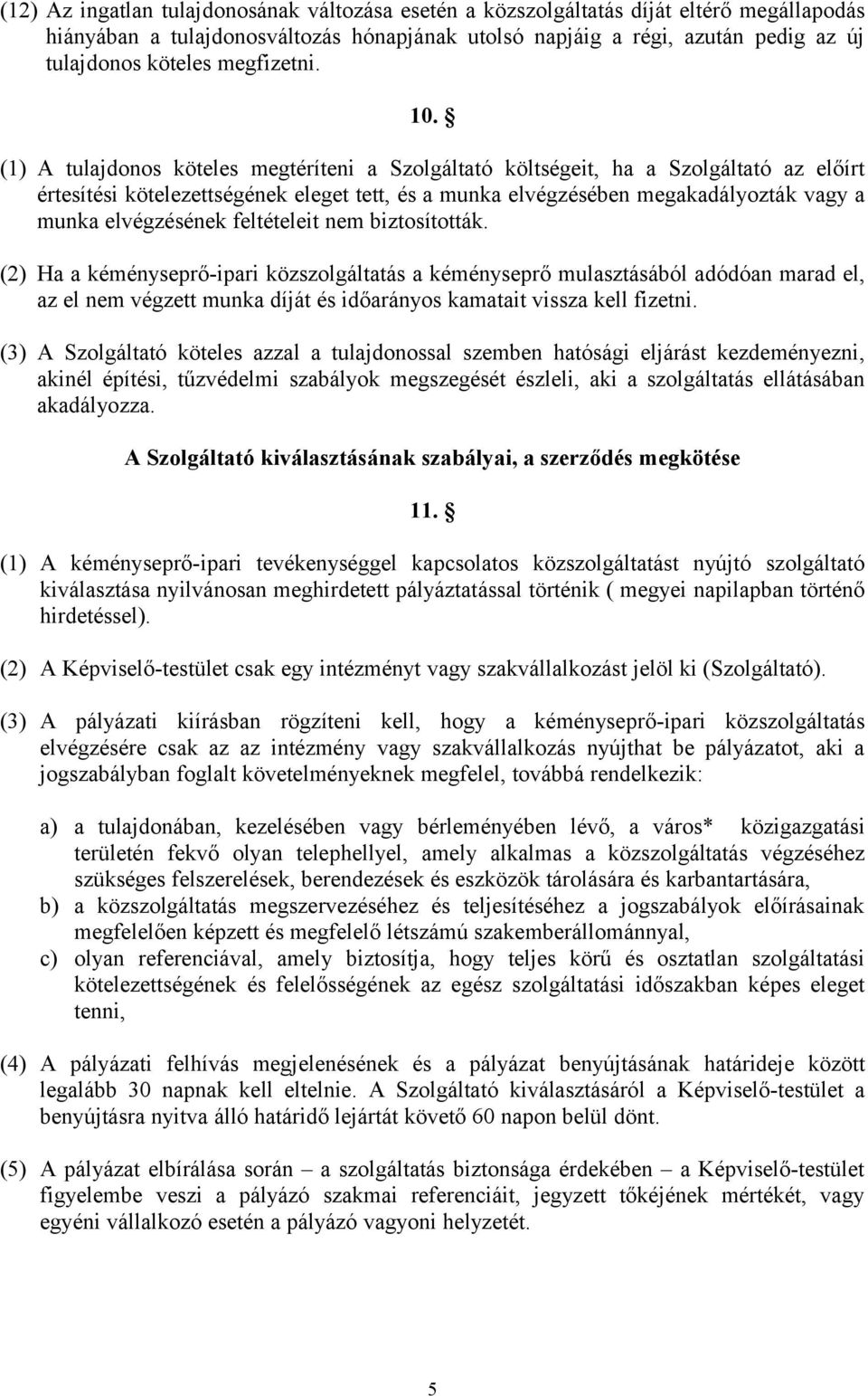 (1) A tulajdonos köteles megtéríteni a Szolgáltató költségeit, ha a Szolgáltató az előírt értesítési kötelezettségének eleget tett, és a munka elvégzésében megakadályozták vagy a munka elvégzésének