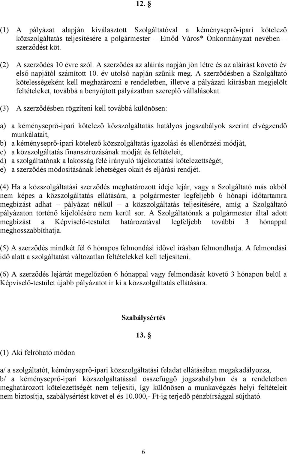 A szerződésben a Szolgáltató kötelességeként kell meghatározni e rendeletben, illetve a pályázati kiírásban megjelölt feltételeket, továbbá a benyújtott pályázatban szereplő vállalásokat.