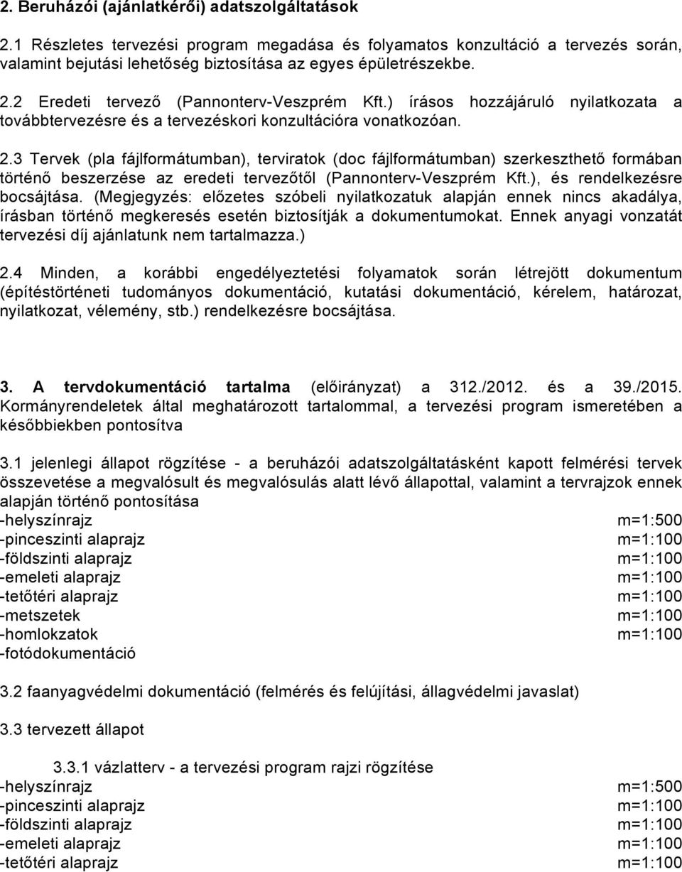 3 Tervek (pla fájlformátumban), terviratok (doc fájlformátumban) szerkeszthető formában történő beszerzése az eredeti tervezőtől (Pannonterv-Veszprém Kft.), és rendelkezésre bocsájtása.