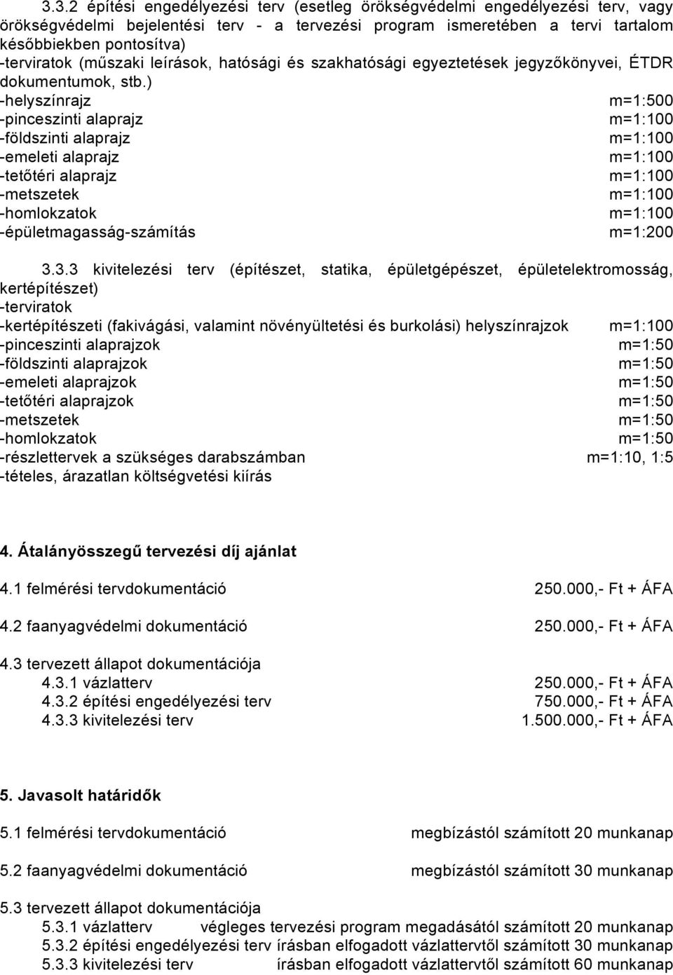 ) -helyszínrajz m=1:500 -pinceszinti alaprajz -földszinti alaprajz -emeleti alaprajz -tetőtéri alaprajz -metszetek -homlokzatok -épületmagasság-számítás m=1:200 3.