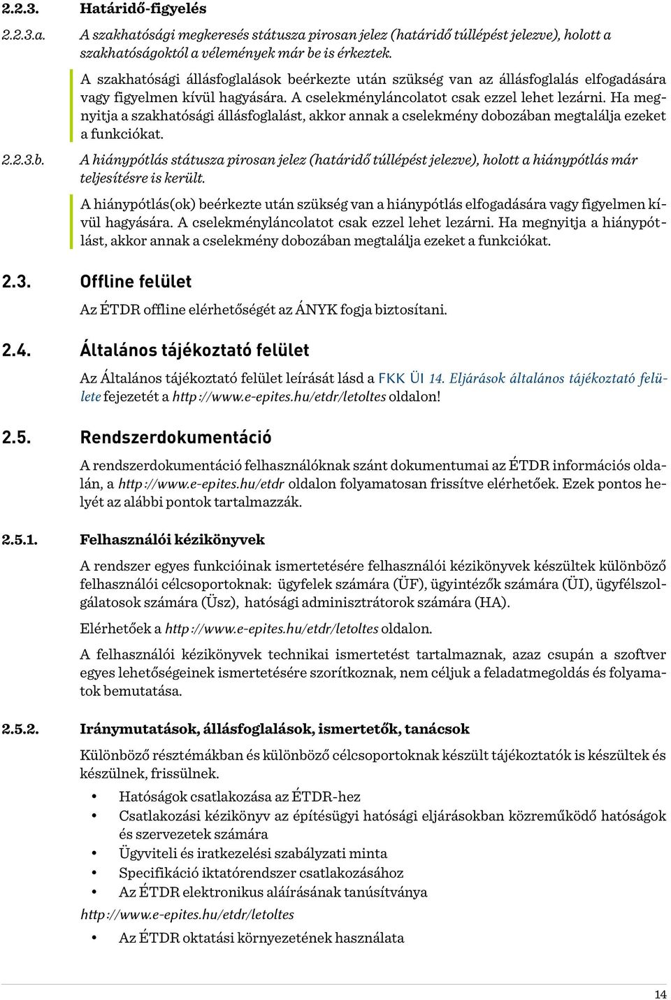 Ha megnyitja a szakhatósági állásfoglalást, akkor annak a cselekmény dobozában megtalálja ezeket a funkciókat. 2.2.3.b. A hiánypótlás státusza pirosan jelez (határidő túllépést jelezve), holott a hiánypótlás már teljesítésre is került.