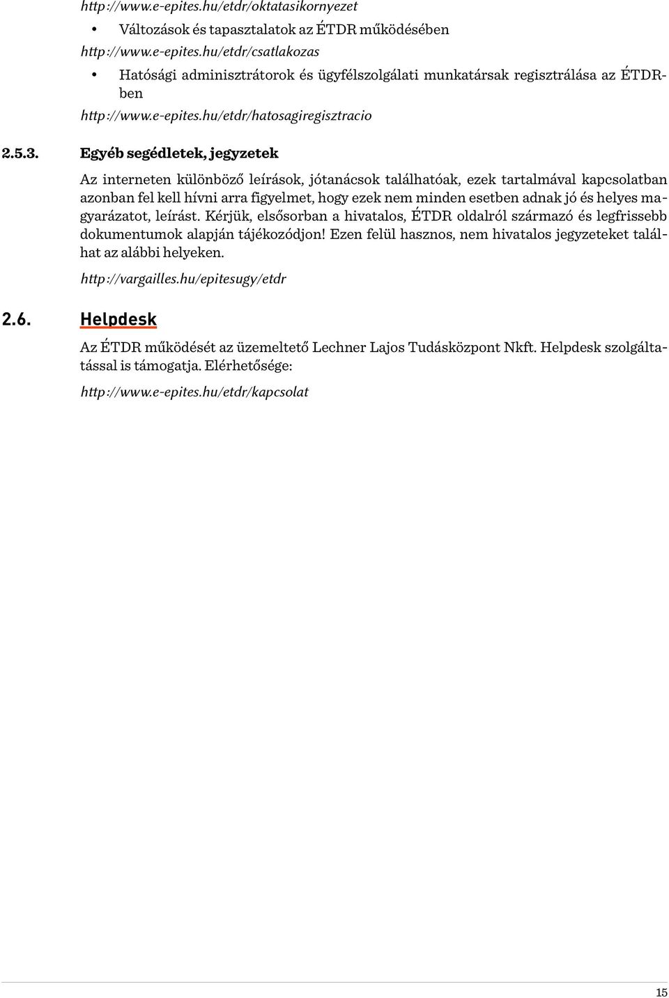 Egyéb segédletek, jegyzetek Az interneten különböző leírások, jótanácsok találhatóak, ezek tartalmával kapcsolatban azonban fel kell hívni arra figyelmet, hogy ezek nem minden esetben adnak jó és