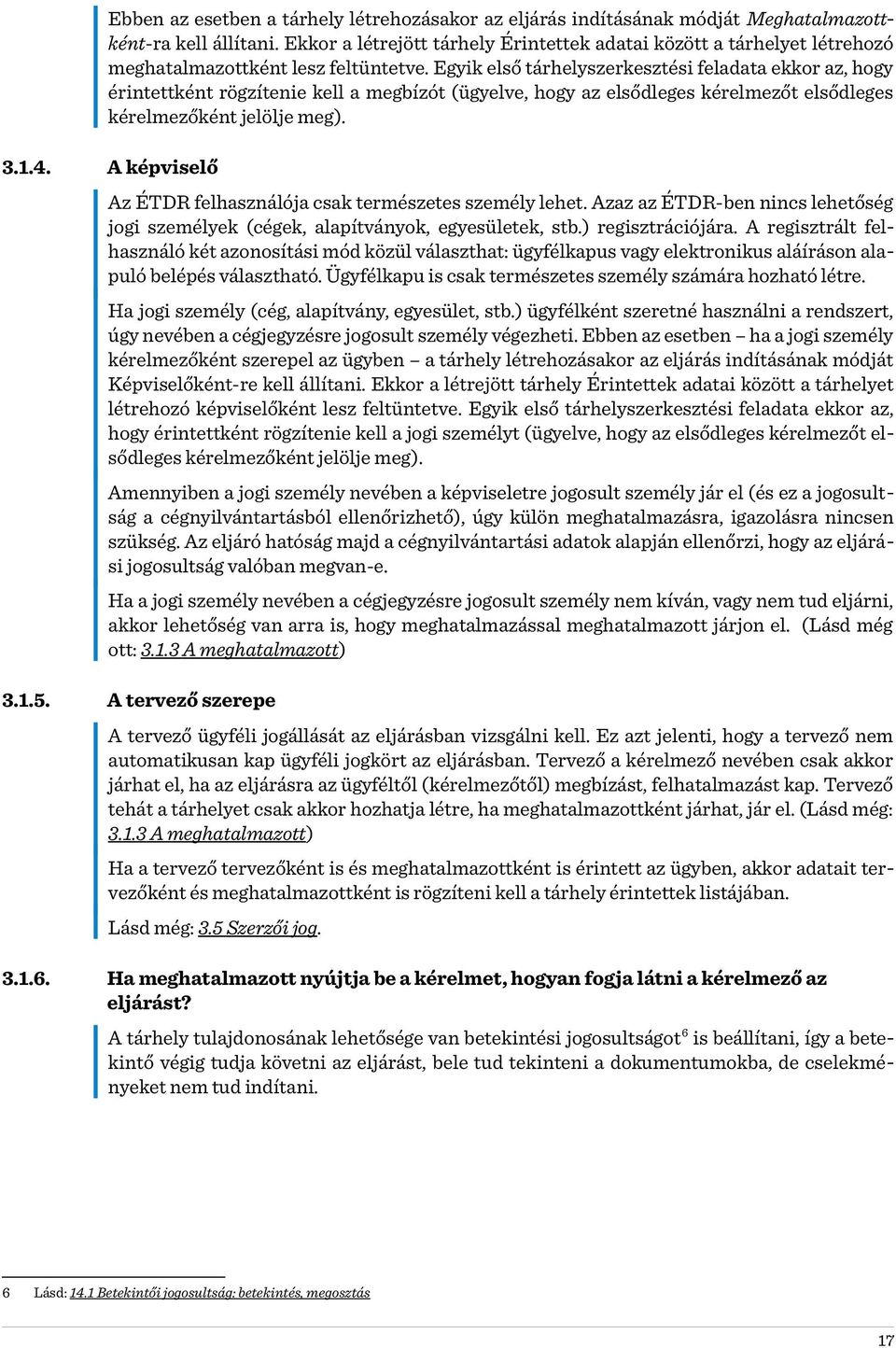 Egyik első tárhelyszerkesztési feladata ekkor az, hogy érintettként rögzítenie kell a megbízót (ügyelve, hogy az elsődleges kérelmezőt elsődleges kérelmezőként jelölje meg). 3.1.4.