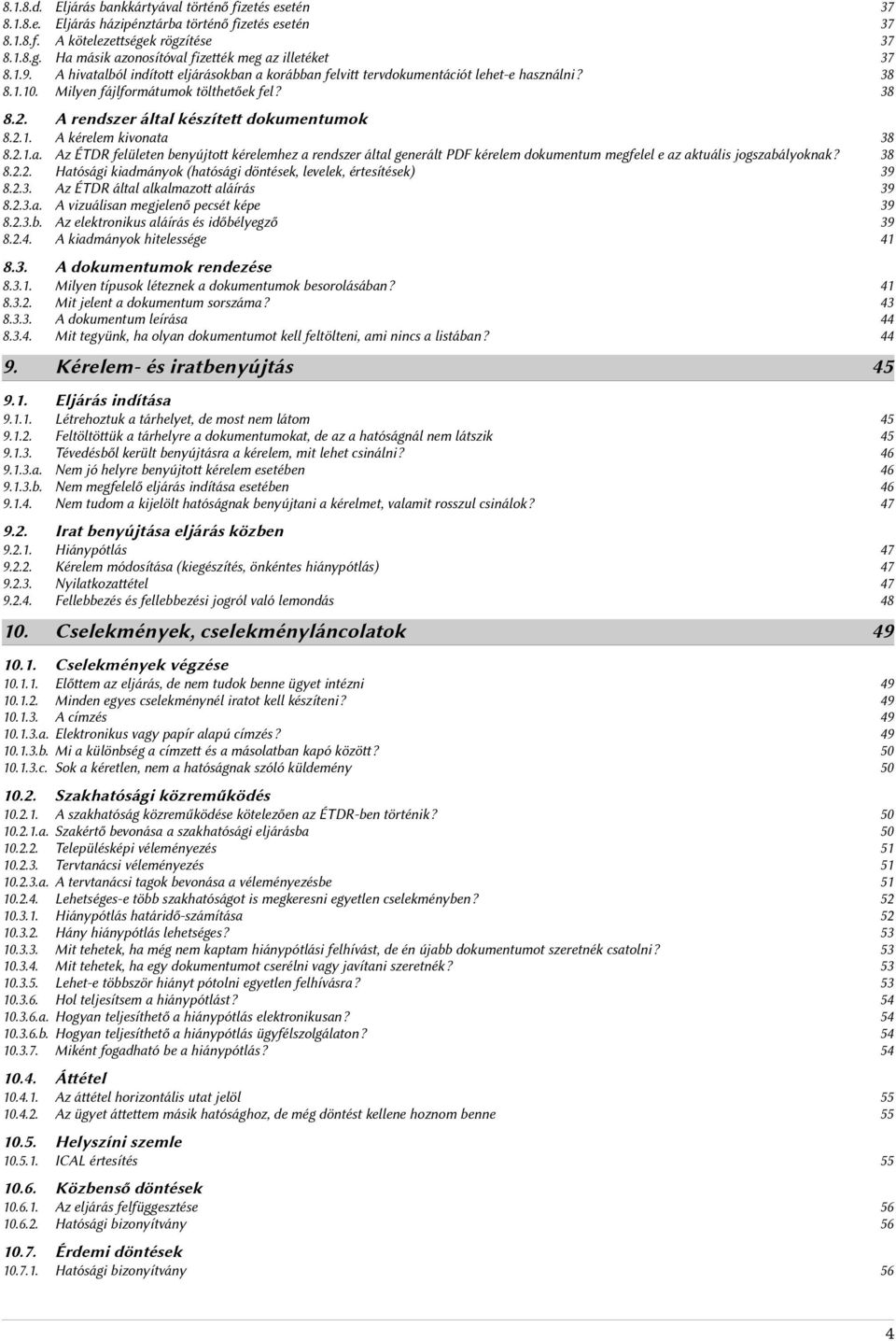 2.1.a. Az ÉTDR felületen benyújtot kérelemhez a rendszer által generált PDF kérelem dokumentum megfelel e az aktuális jogszabályoknak? 38 8.2.2. Hatósági kiadmányok (hatósági döntések, levelek, értesítések) 39 8.