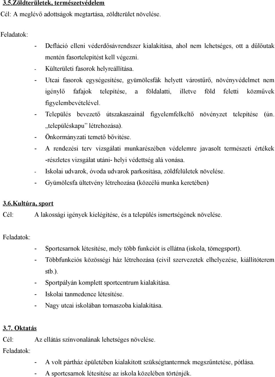 - Utcai fasorok egységesítése, gyümölcsfák helyett várostűrő, növényvédelmet nem igénylő fafajok telepítése, a földalatti, illetve föld feletti közművek figyelembevételével.