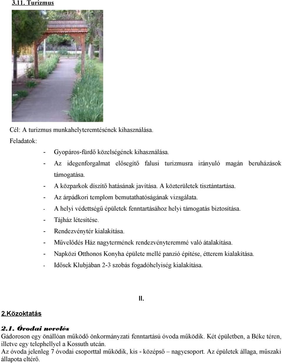 - Az árpádkori templom bemutathatóságának vizsgálata. - A helyi védettségű épületek fenntartásához helyi támogatás biztosítása. - Tájház létesítése. - Rendezvénytér kialakítása.