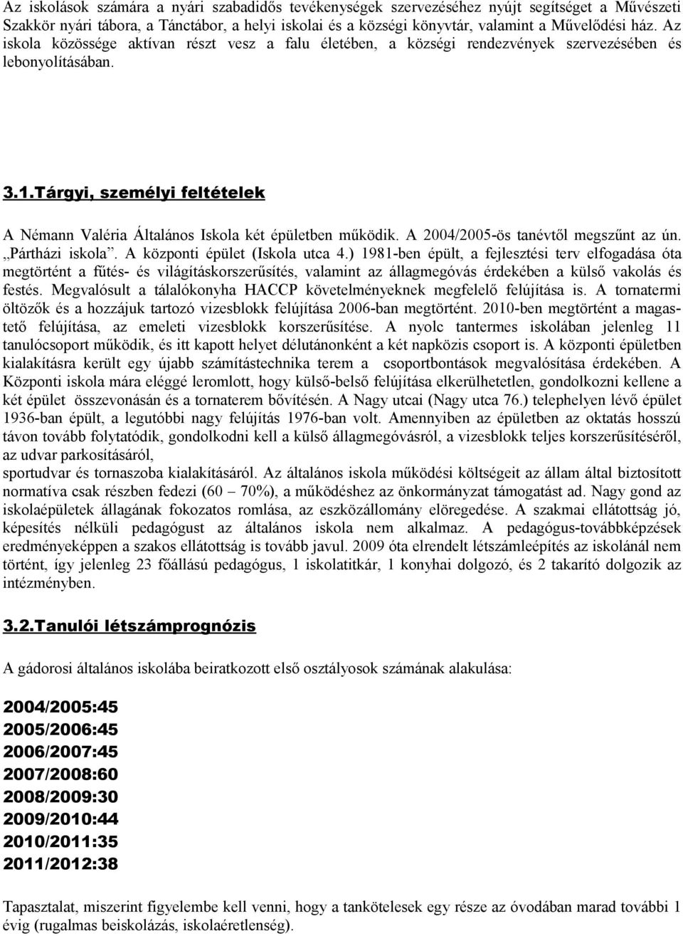 Tárgyi, személyi feltételek A Némann Valéria Általános Iskola két épületben működik. A 2004/2005-ös tanévtől megszűnt az ún. Pártházi iskola. A központi épület (Iskola utca 4.