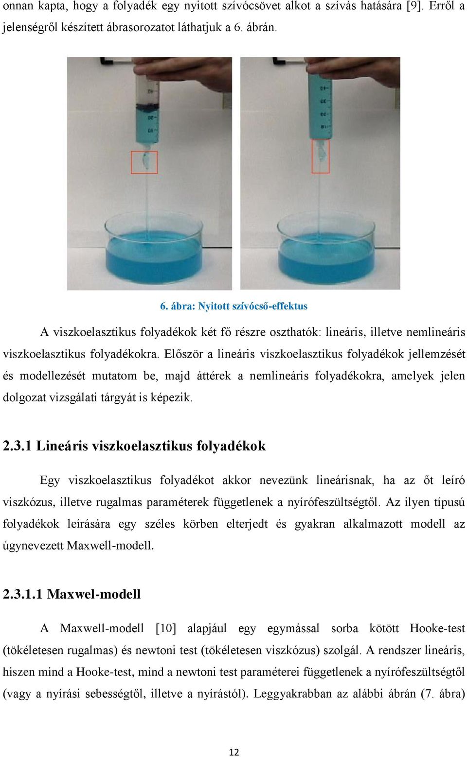 Először a lineáris viszkoelasztikus folyadékok jellemzését és modellezését mutatom be, majd áttérek a nemlineáris folyadékokra, amelyek jelen dolgozat vizsgálati tárgyát is képezik. 2.3.