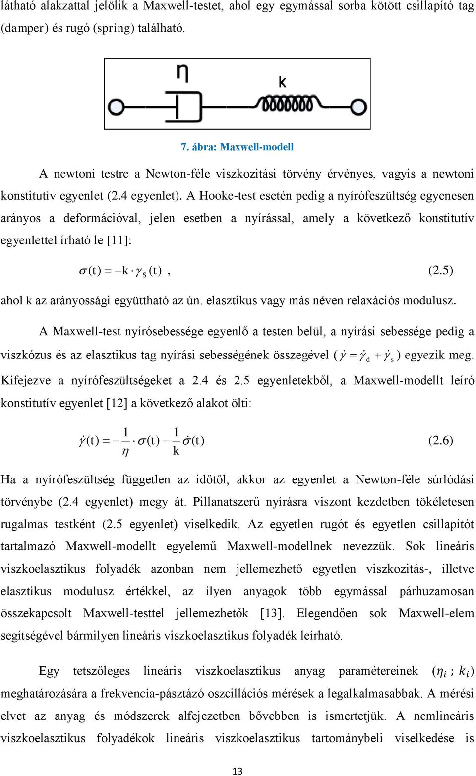 A Hooke-test esetén pedig a nyírófeszültség egyenesen arányos a deformációval, jelen esetben a nyírással, amely a következő konstitutív egyenlettel írható le [11]: ( t) k ( t), (2.