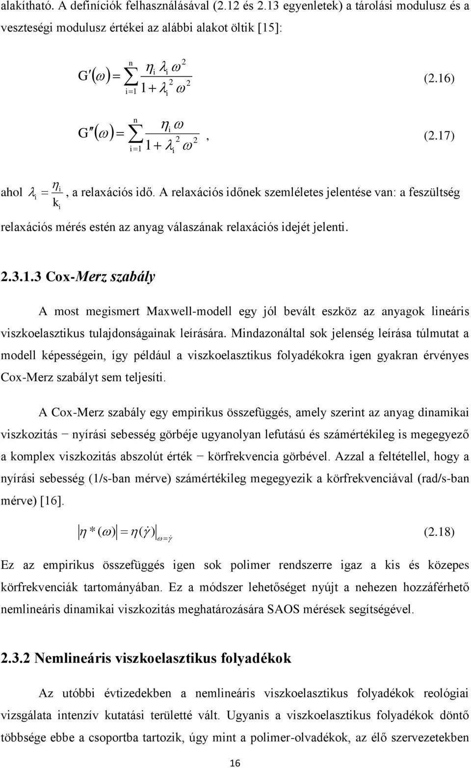 Mindazonáltal sok jelenség leírása túlmutat a modell képességein, így például a viszkoelasztikus folyadékokra igen gyakran érvényes Cox-Merz szabályt sem teljesíti.