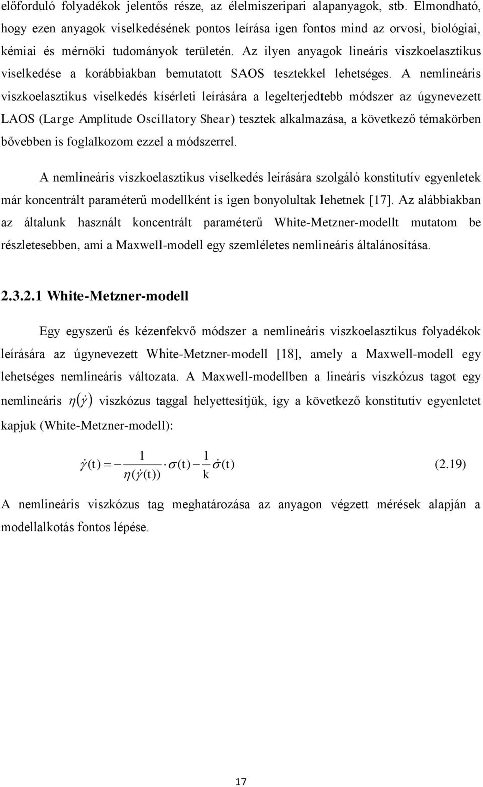 Az ilyen anyagok lineáris viszkoelasztikus viselkedése a korábbiakban bemutatott SAOS tesztekkel lehetséges.