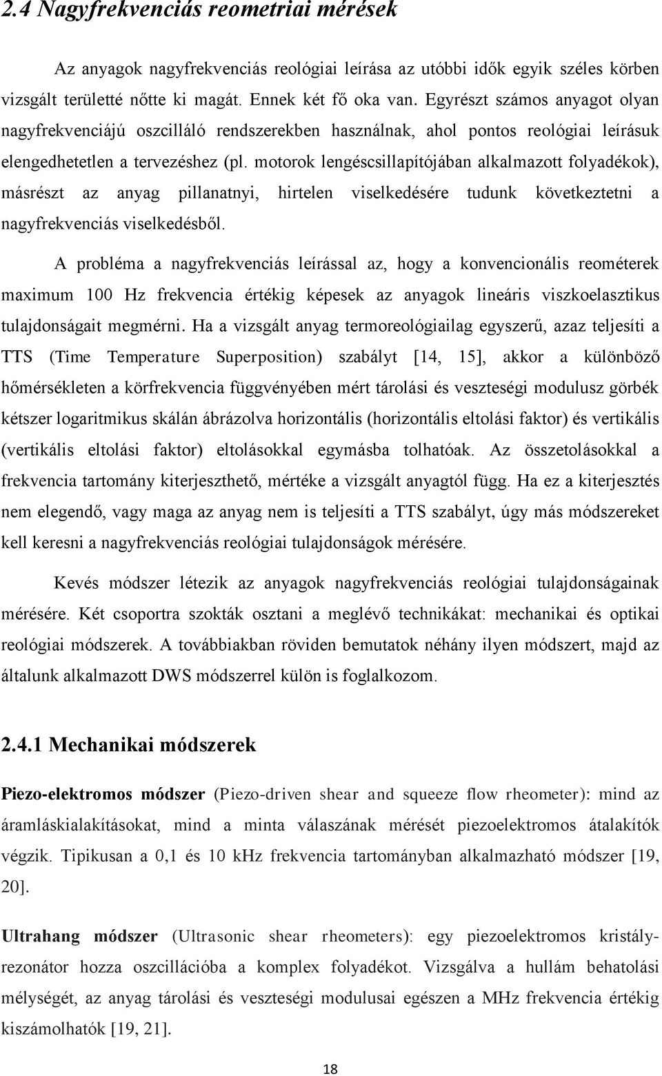 motorok lengéscsillapítójában alkalmazott folyadékok), másrészt az anyag pillanatnyi, hirtelen viselkedésére tudunk következtetni a nagyfrekvenciás viselkedésből.