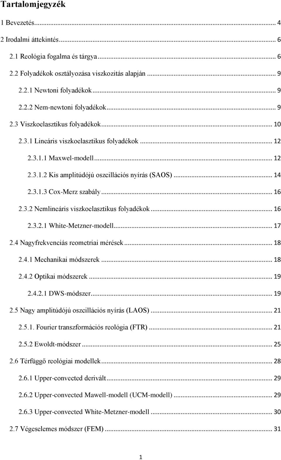 .. 16 2.3.2 Nemlineáris viszkoelasztikus folyadékok... 16 2.3.2.1 White-Metzner-modell... 17 2.4 Nagyfrekvenciás reometriai mérések... 18 2.4.1 Mechanikai módszerek... 18 2.4.2 Optikai módszerek.