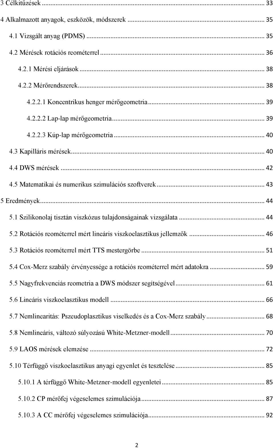 .. 44 5.1 Szilikonolaj tisztán viszkózus tulajdonságainak vizsgálata... 44 5.2 Rotációs reométerrel mért lineáris viszkoelasztikus jellemzők... 46 5.3 Rotációs reométerrel mért TTS mestergörbe... 51 5.