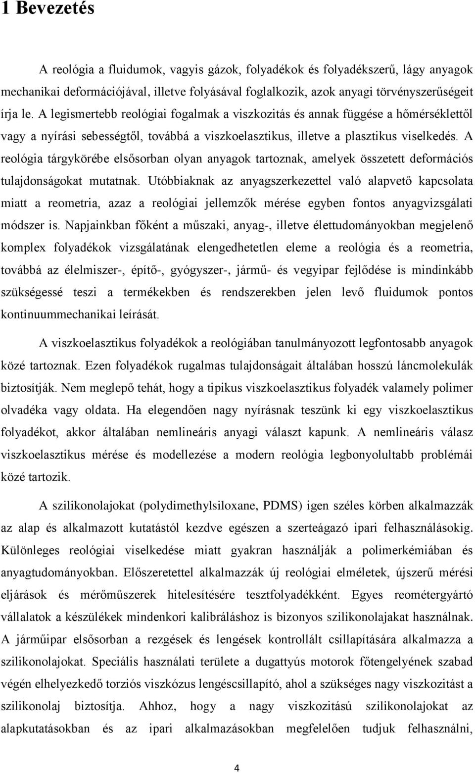 A reológia tárgykörébe elsősorban olyan anyagok tartoznak, amelyek összetett deformációs tulajdonságokat mutatnak.