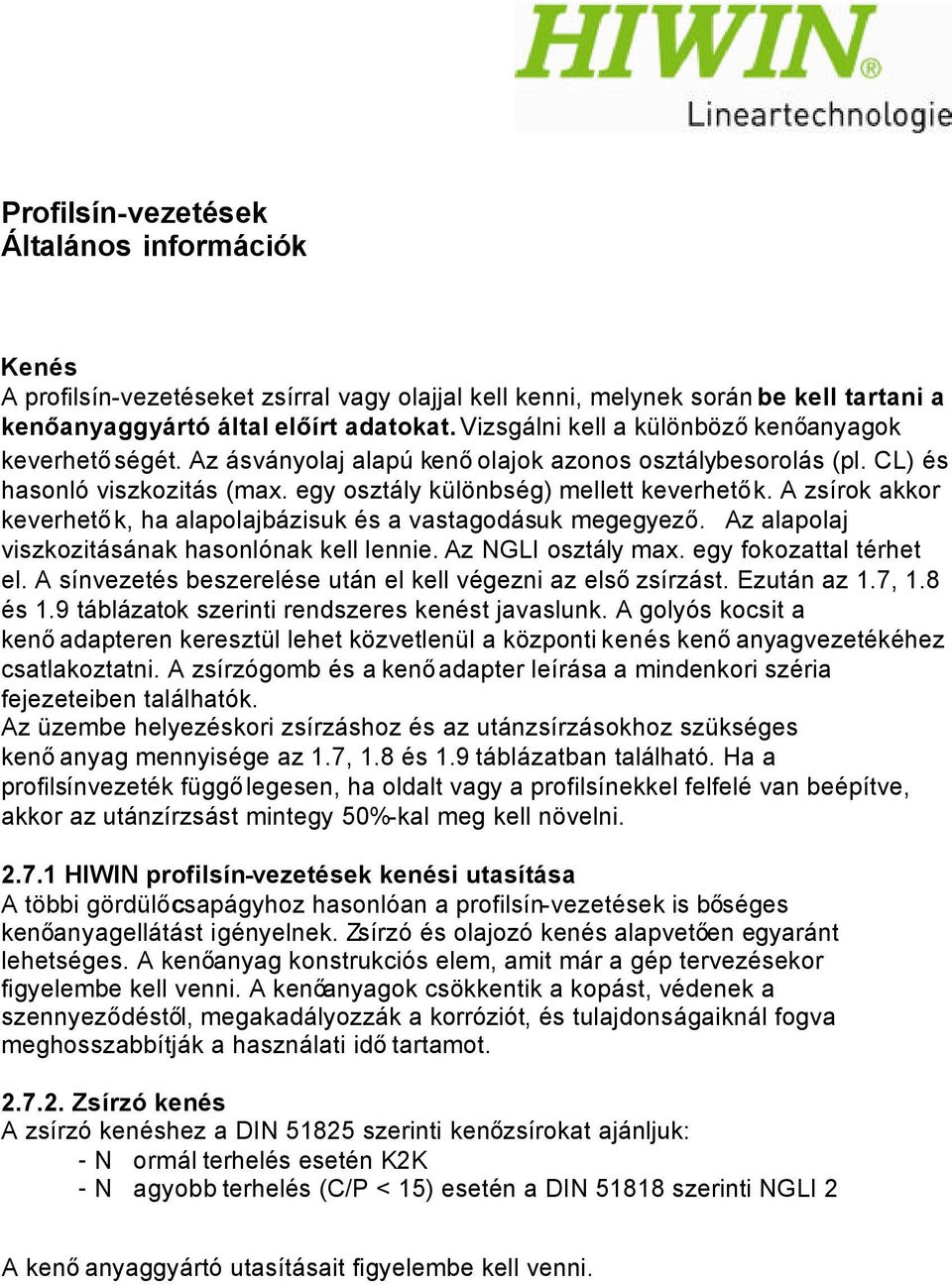 A zsírok akkor keverhető k, ha alapolajbázisuk és a vastagodásuk megegyező. Az alapolaj viszkozitásának hasonlónak kell lennie. Az NGLI osztály max. egy fokozattal térhet el.