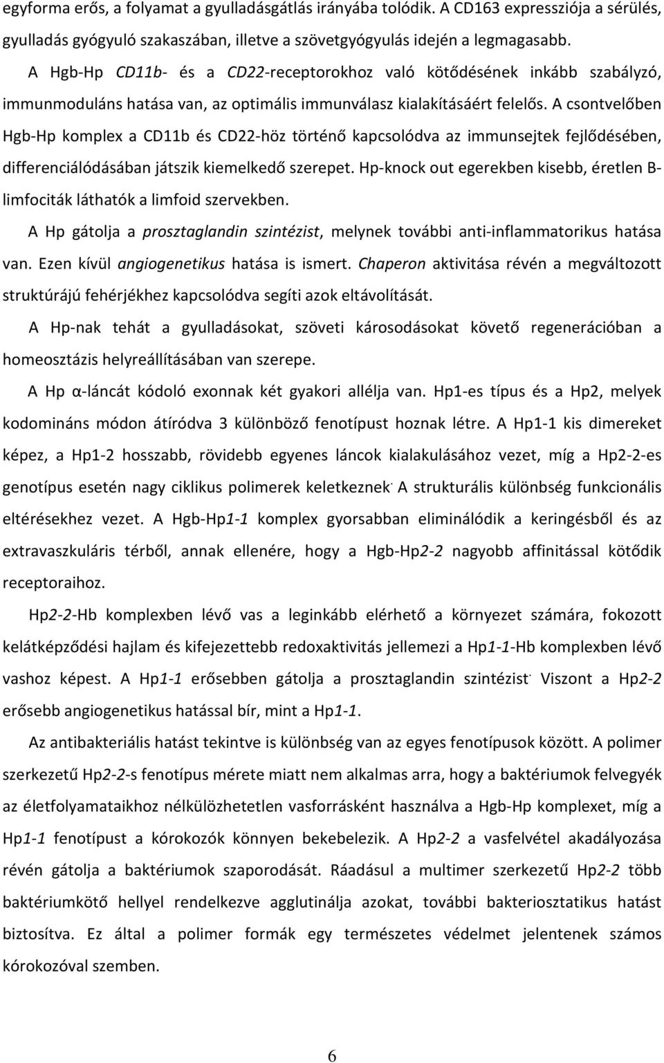 A csontvelőben Hgb-Hp komplex a CD11b és CD22-höz történő kapcsolódva az immunsejtek fejlődésében, differenciálódásában játszik kiemelkedő szerepet.