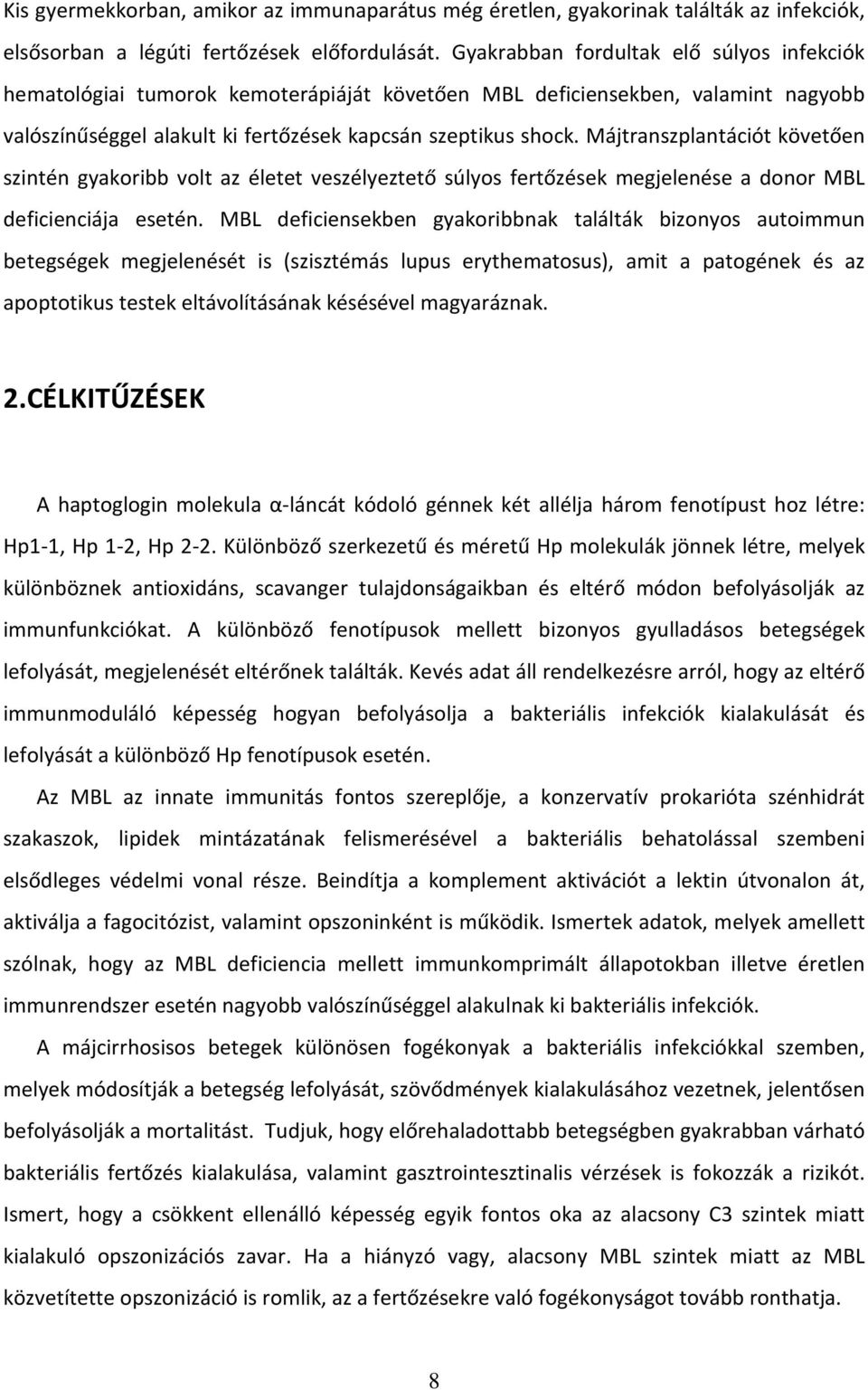 Májtranszplantációt követően szintén gyakoribb volt az életet veszélyeztető súlyos fertőzések megjelenése a donor MBL deficienciája esetén.