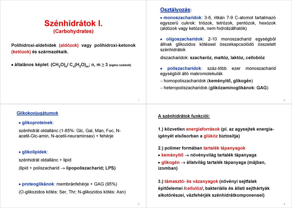 hidrolizálhatók) oligoszacharidok: -0 monoszacharid egységbıl állnak glikozidos kötéssel összekapcsolódó összetett szénhidrátok diszacharidok: szacharóz, maltóz, laktóz, cellobióz poliszacharidok: