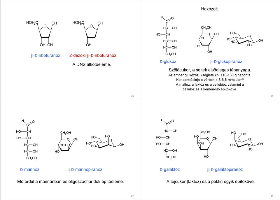 Koncentrációja a vérben,5-6,5 mmol/dm 3 A maltóz, a laktóz és a cellobióz valamint a cellulóz és a keményítı