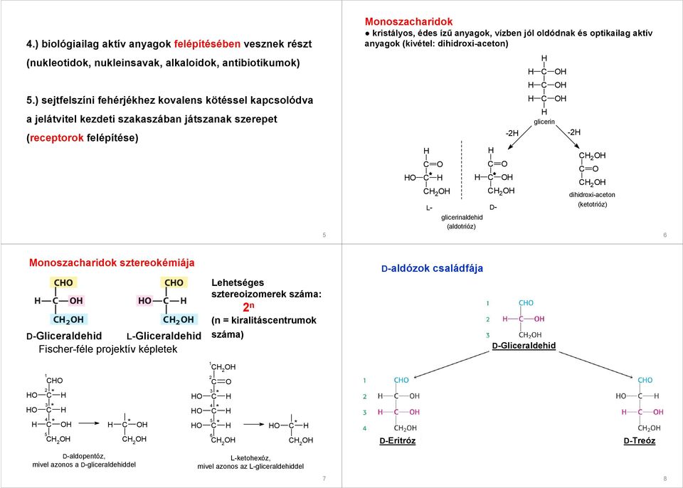 ) sejtfelszíni fehérjékhez kovalens kötéssel kapcsolódva a jelátvitel kezdeti szakaszában játszanak szerepet (receptorok felépítése) 5 L- D- glicerinaldehid (aldotrióz) glicerin - -