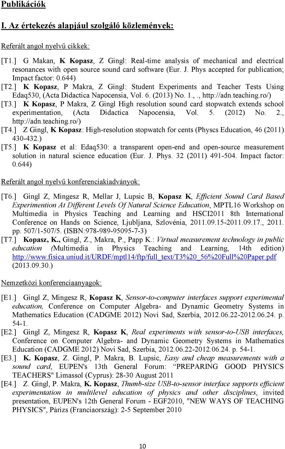 ] K Kopasz, P Makra, Z Gingl: Student Experiments and Teacher Tests Using Edaq530, (Acta Didactica Napocensia, Vol. 6. (2013) No. 1.,., http://adn.teaching.ro/) [T3.