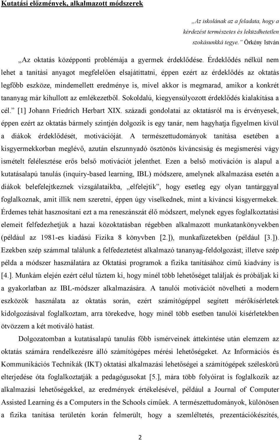 Érdeklődés nélkül nem lehet a tanítási anyagot megfelelően elsajátíttatni, éppen ezért az érdeklődés az oktatás legfőbb eszköze, mindemellett eredménye is, mivel akkor is megmarad, amikor a konkrét