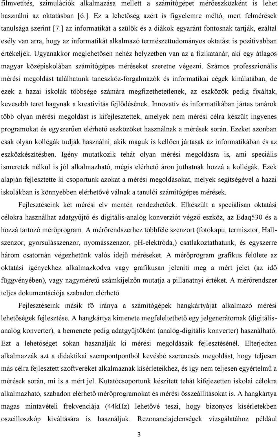 Ugyanakkor meglehetősen nehéz helyzetben van az a fizikatanár, aki egy átlagos magyar középiskolában számítógépes méréseket szeretne végezni.