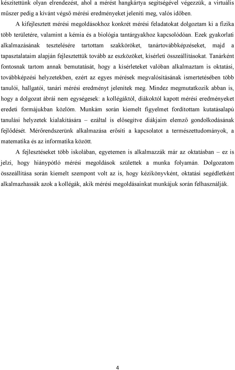 Ezek gyakorlati alkalmazásának tesztelésére tartottam szakköröket, tanártovábbképzéseket, majd a tapasztalataim alapján fejlesztettük tovább az eszközöket, kísérleti összeállításokat.