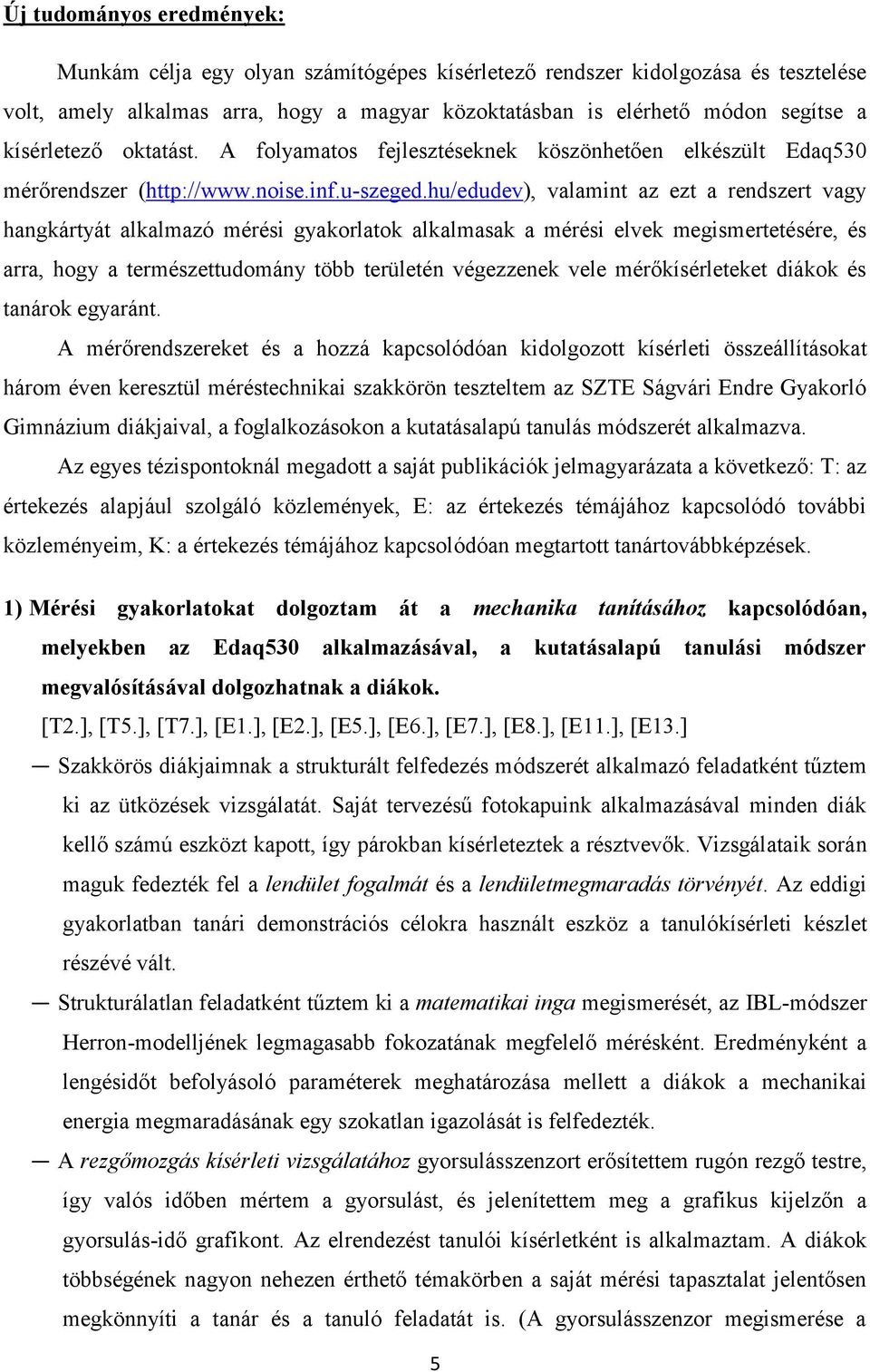 hu/edudev), valamint az ezt a rendszert vagy hangkártyát alkalmazó mérési gyakorlatok alkalmasak a mérési elvek megismertetésére, és arra, hogy a természettudomány több területén végezzenek vele