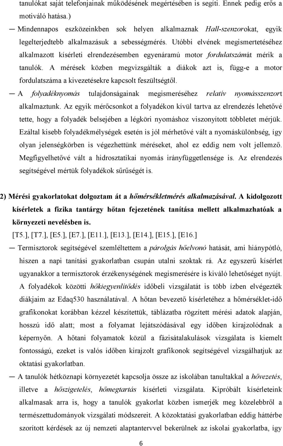 Utóbbi elvének megismertetéséhez alkalmazott kísérleti elrendezésemben egyenáramú motor fordulatszámát mérik a tanulók.