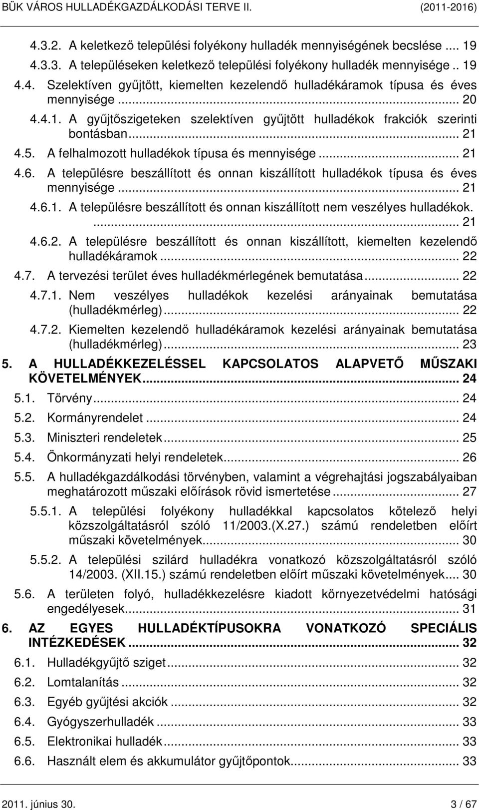 A településre beszállított és onnan kiszállított ok típusa és éves mennyisége... 21 4.6.1. A településre beszállított és onnan kiszállított nem veszélyes ok.... 21 4.6.2. A településre beszállított és onnan kiszállított, kiemelten kezelendő áramok.