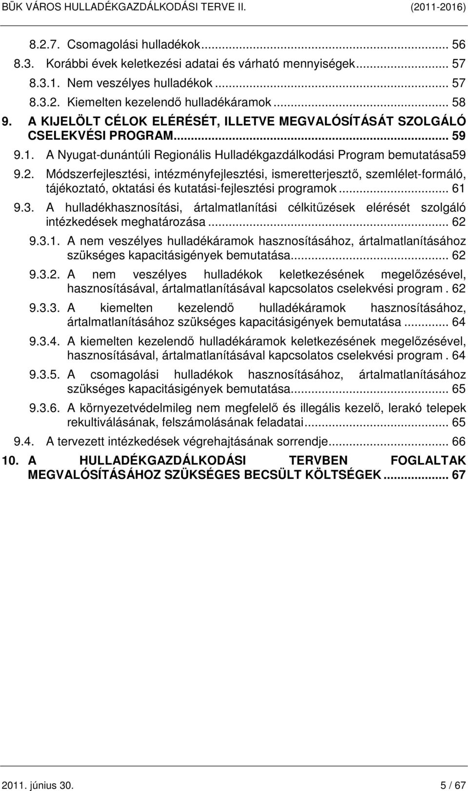 Módszerfejlesztési, intézményfejlesztési, ismeretterjesztő, szemlélet-formáló, tájékoztató, oktatási és kutatási-fejlesztési programok... 61 9.3.